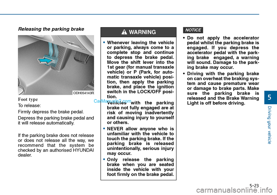 Hyundai Sonata 2016  Owners Manual - RHD (UK, Australia) 5-23
Driving your vehicle
5
Releasing the parking brake
Foot type
To release:
Firmly depress the brake pedal.
Depress the parking brake pedal and
it will release automatically.
If the parking brake do