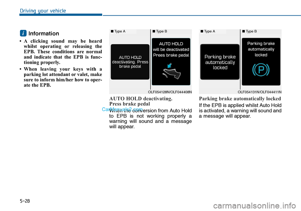 Hyundai Sonata 2016 Owners Manual - RHD (UK, Australia) 5-28
Driving your vehicle
Information
• A clicking sound may be heard
whilst operating or releasing the
EPB. These conditions are normal
and indicate that the EPB is func-
tioning properly.
• Whe Hyundai Sonata 2016 Owners Manual - RHD (UK, Australia) 5-28
Driving your vehicle
Information
• A clicking sound may be heard
whilst operating or releasing the
EPB. These conditions are normal
and indicate that the EPB is func-
tioning properly.
• Whe