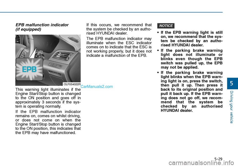 Hyundai Sonata 2016 Owners Manual - RHD (UK, Australia) 5-29
Driving your vehicle
5
EPB malfunction indicator
(if equipped)
This warning light illuminates if the
Engine Start/Stop button is changed
to the ON position and goes off in
approximately 3 second Hyundai Sonata 2016 Owners Manual - RHD (UK, Australia) 5-29
Driving your vehicle
5
EPB malfunction indicator
(if equipped)
This warning light illuminates if the
Engine Start/Stop button is changed
to the ON position and goes off in
approximately 3 second