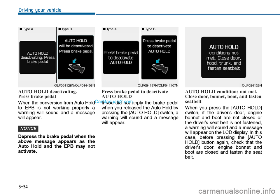 Hyundai Sonata 2016 Owners Manual - RHD (UK, Australia) 5-34
Driving your vehicle
AUTO HOLD deactivating.
Press brake pedal
When the conversion from Auto Hold
to EPB is not working properly a
warning will sound and a message
will appear.
Depress the brake Hyundai Sonata 2016 Owners Manual - RHD (UK, Australia) 5-34
Driving your vehicle
AUTO HOLD deactivating.
Press brake pedal
When the conversion from Auto Hold
to EPB is not working properly a
warning will sound and a message
will appear.
Depress the brake