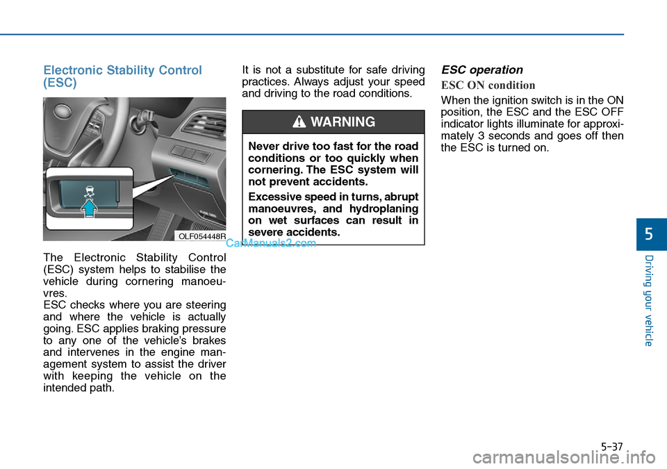 Hyundai Sonata 2016 Owners Manual - RHD (UK, Australia) 5-37
Driving your vehicle
5
Electronic Stability Control
(ESC)
The Electronic Stability Control
(ESC) system helps to stabilise the
vehicle during cornering manoeu-
vres.
ESC checks where you are st Hyundai Sonata 2016 Owners Manual - RHD (UK, Australia) 5-37
Driving your vehicle
5
Electronic Stability Control
(ESC)
The Electronic Stability Control
(ESC) system helps to stabilise the
vehicle during cornering manoeu-
vres.
ESC checks where you are st