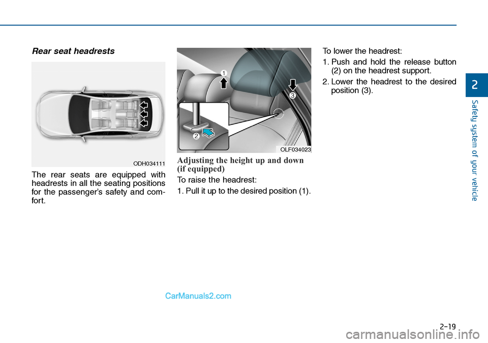 Hyundai Sonata 2016   - RHD (UK, Australia) Owners Guide 2-19
Safety system of your vehicle
2
Rear seat headrests 
The rear seats are equipped with
headrests in all the seating positions
for the passenger’s safety and com-
for t.
Adjusting the height up a Hyundai Sonata 2016   - RHD (UK, Australia) Owners Guide 2-19
Safety system of your vehicle
2
Rear seat headrests 
The rear seats are equipped with
headrests in all the seating positions
for the passenger’s safety and com-
for t.
Adjusting the height up a