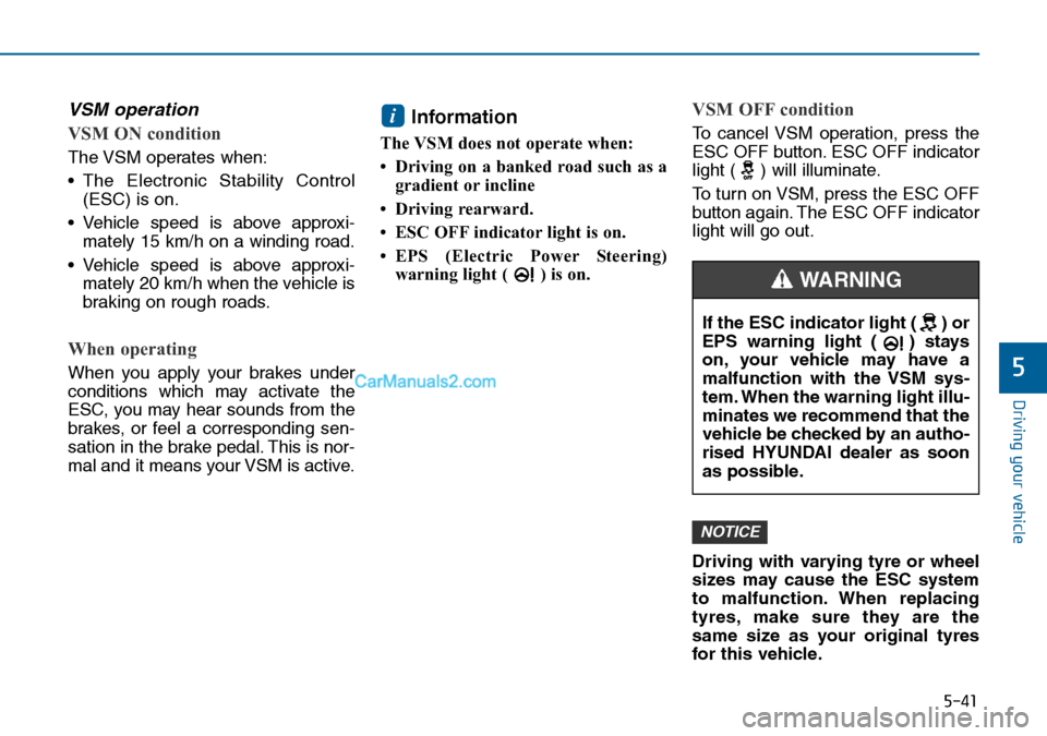 Hyundai Sonata 2016 Owners Manual - RHD (UK, Australia) 5-41
Driving your vehicle
5
VSM operation
VSM ON condition
The VSM operates when:
• The Electronic Stability Control
(ESC) is on.
• Vehicle speed is above approxi-
mately 15 km/h on a winding road Hyundai Sonata 2016 Owners Manual - RHD (UK, Australia) 5-41
Driving your vehicle
5
VSM operation
VSM ON condition
The VSM operates when:
• The Electronic Stability Control
(ESC) is on.
• Vehicle speed is above approxi-
mately 15 km/h on a winding road