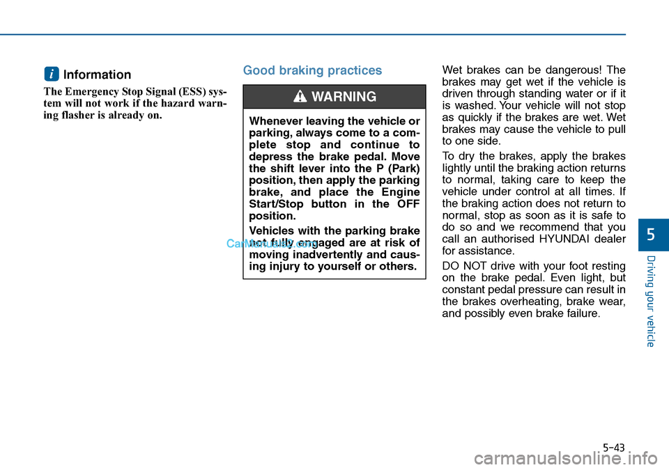 Hyundai Sonata 2016  Owners Manual - RHD (UK, Australia) 5-43
Driving your vehicle
5
Information 
The Emergency Stop Signal (ESS) sys-
tem will not work if the hazard warn-
ing flasher is already on. 
Good braking practices Wet brakes can be dangerous! The
 Hyundai Sonata 2016  Owners Manual - RHD (UK, Australia) 5-43
Driving your vehicle
5
Information 
The Emergency Stop Signal (ESS) sys-
tem will not work if the hazard warn-
ing flasher is already on. 
Good braking practices Wet brakes can be dangerous! The