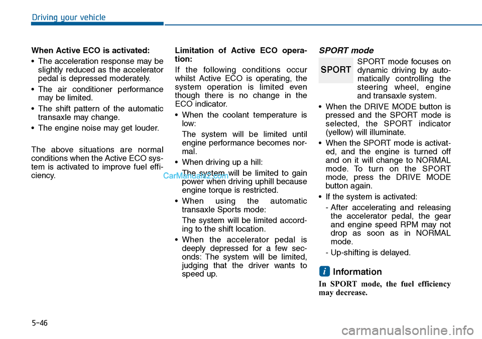 Hyundai Sonata 2016 Owners Manual - RHD (UK, Australia) 5-46
Driving your vehicle
When Active ECO is activated:
• The acceleration response may be
slightly reduced as the accelerator
pedal is depressed moderately.
• The air conditioner performance
may Hyundai Sonata 2016 Owners Manual - RHD (UK, Australia) 5-46
Driving your vehicle
When Active ECO is activated:
• The acceleration response may be
slightly reduced as the accelerator
pedal is depressed moderately.
• The air conditioner performance
may