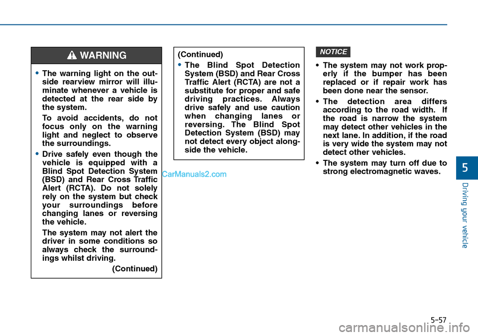 Hyundai Sonata 2016 Owners Manual - RHD (UK, Australia) 5-57
Driving your vehicle
5
• The system may not work prop-
erly if the bumper has been
replaced or if repair work has
been done near the sensor.
• The detection area differs
according to the road Hyundai Sonata 2016 Owners Manual - RHD (UK, Australia) 5-57
Driving your vehicle
5
• The system may not work prop-
erly if the bumper has been
replaced or if repair work has
been done near the sensor.
• The detection area differs
according to the road
