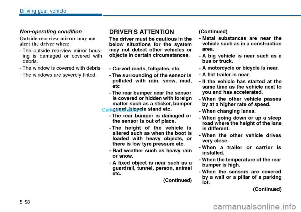 Hyundai Sonata 2016  Owners Manual - RHD (UK, Australia) 5-58
Driving your vehicle
Non-operating condition
Outside rearview mirror may not
alert the driver when:
- The outside rearview mirror hous-
ing is damaged or covered with
debris.
- The window is cove