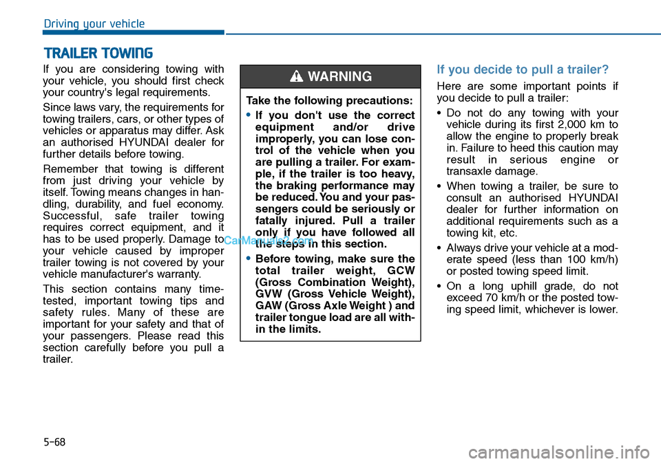 Hyundai Sonata 2016 Owners Manual - RHD (UK, Australia) 5-68
Driving your vehicle
If you are considering towing with
your vehicle, you should first check
your countrys legal requirements.
Since laws vary, the requirements for
towing trailers, cars, or oth Hyundai Sonata 2016 Owners Manual - RHD (UK, Australia) 5-68
Driving your vehicle
If you are considering towing with
your vehicle, you should first check
your countrys legal requirements.
Since laws vary, the requirements for
towing trailers, cars, or oth