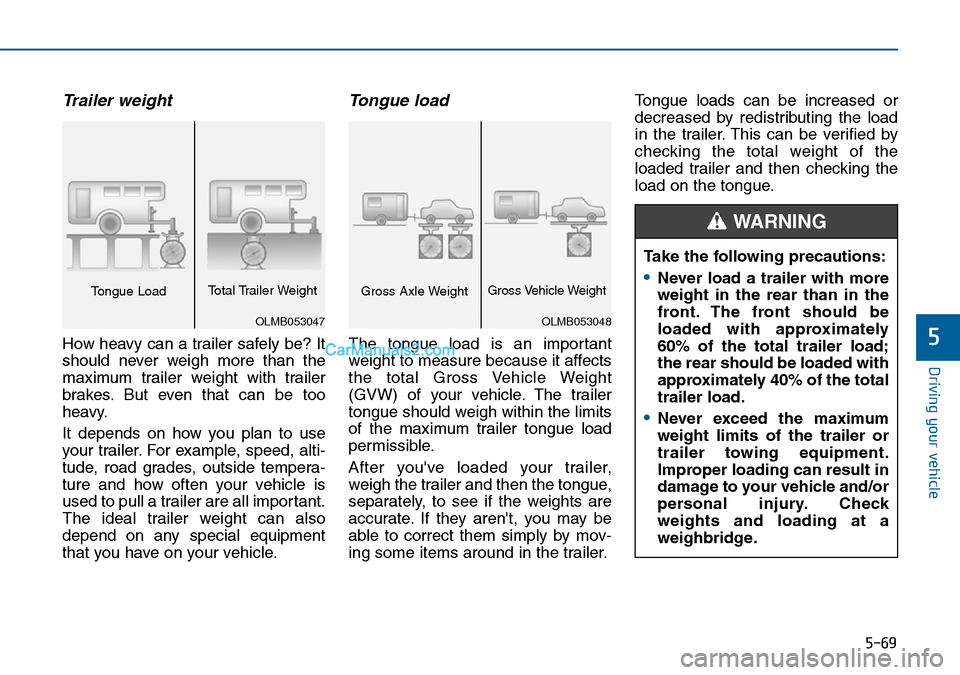 Hyundai Sonata 2016 Owners Manual - RHD (UK, Australia) 5-69
Driving your vehicle
5
Trailer weight
How heavy can a trailer safely be? It
should never weigh more than the
maximum trailer weight with trailer
brakes. But even that can be too
heavy.
It depend Hyundai Sonata 2016 Owners Manual - RHD (UK, Australia) 5-69
Driving your vehicle
5
Trailer weight
How heavy can a trailer safely be? It
should never weigh more than the
maximum trailer weight with trailer
brakes. But even that can be too
heavy.
It depend