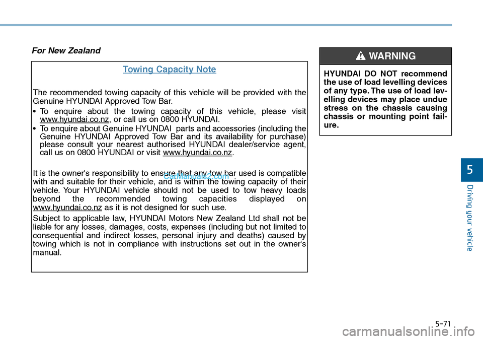 Hyundai Sonata 2016 Owners Manual - RHD (UK, Australia) 5-71
Driving your vehicle
5
For New Zealand
Towing Capacity Note
The recommended towing capacity of this vehicle will be provided with the
Genuine HYUNDAI Approved Tow Bar.
• To enquire about the to Hyundai Sonata 2016 Owners Manual - RHD (UK, Australia) 5-71
Driving your vehicle
5
For New Zealand
Towing Capacity Note
The recommended towing capacity of this vehicle will be provided with the
Genuine HYUNDAI Approved Tow Bar.
• To enquire about the to