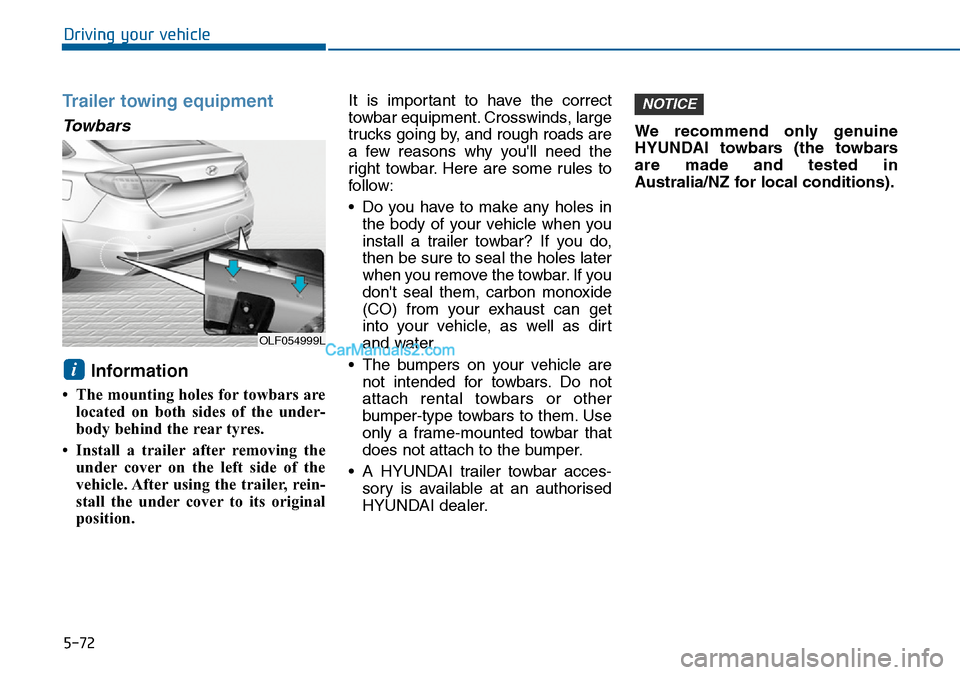 Hyundai Sonata 2016 Owners Manual - RHD (UK, Australia) 5-72
Driving your vehicle
Trailer towing equipment
Towbars
Information
• The mounting holes for towbars are
located on both sides of the under-
body behind the rear tyres.
• Install a trailer aft Hyundai Sonata 2016 Owners Manual - RHD (UK, Australia) 5-72
Driving your vehicle
Trailer towing equipment
Towbars
Information
• The mounting holes for towbars are
located on both sides of the under-
body behind the rear tyres.
• Install a trailer aft