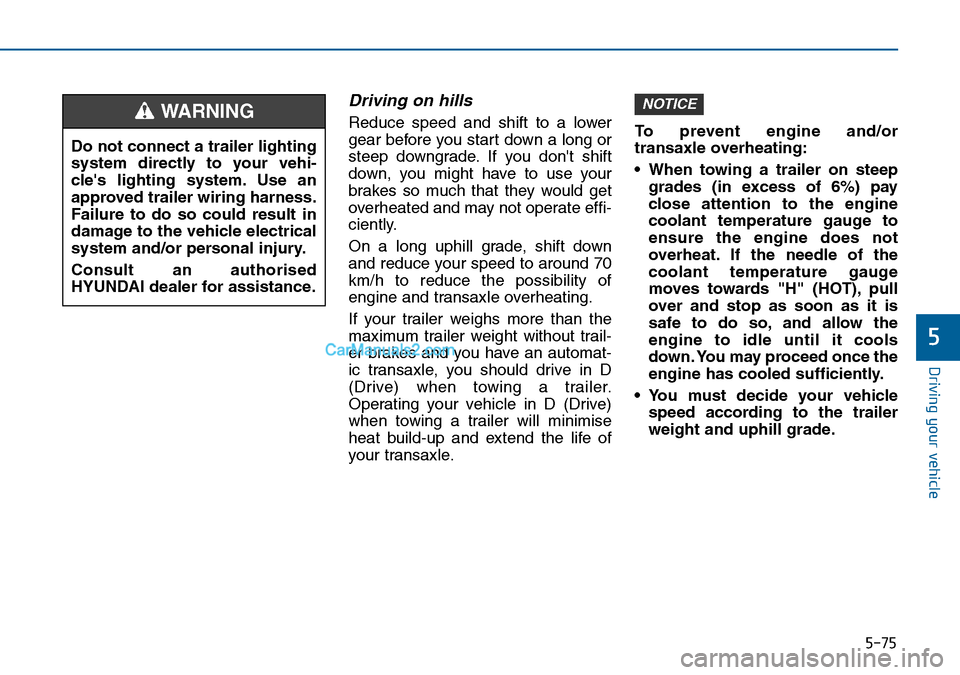 Hyundai Sonata 2016 Owners Manual - RHD (UK, Australia) 5-75
Driving your vehicle
5
Driving on hills
Reduce speed and shift to a lower
gear before you start down a long or
steep downgrade. If you dont shift
down, you might have to use your
brakes so much Hyundai Sonata 2016 Owners Manual - RHD (UK, Australia) 5-75
Driving your vehicle
5
Driving on hills
Reduce speed and shift to a lower
gear before you start down a long or
steep downgrade. If you dont shift
down, you might have to use your
brakes so much