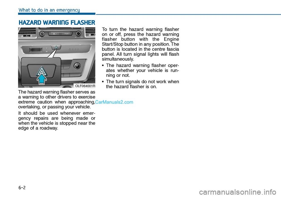 Hyundai Sonata 2016 Owners Manual - RHD (UK, Australia) 6-2
The hazard warning flasher serves as
a warning to other drivers to exercise
extreme caution when approaching,
overtaking, or passing your vehicle.
It should be used whenever emer-
gency repairs ar Hyundai Sonata 2016 Owners Manual - RHD (UK, Australia) 6-2
The hazard warning flasher serves as
a warning to other drivers to exercise
extreme caution when approaching,
overtaking, or passing your vehicle.
It should be used whenever emer-
gency repairs ar