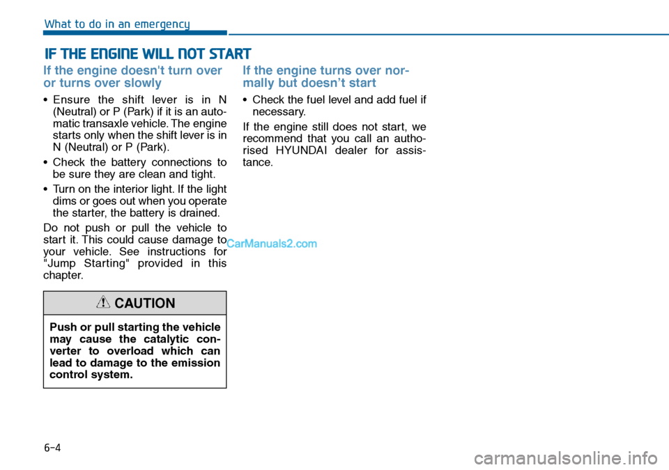 Hyundai Sonata 2016 Owners Manual - RHD (UK, Australia) 6-4
IF THE ENGINE WILL NOT START
What to do in an emergency
If the engine doesnt turn over
or turns over slowly
• Ensure the shift lever is in N
(Neutral) or P (Park) if it is an auto-
matic tran Hyundai Sonata 2016 Owners Manual - RHD (UK, Australia) 6-4
IF THE ENGINE WILL NOT START
What to do in an emergency
If the engine doesnt turn over
or turns over slowly
• Ensure the shift lever is in N
(Neutral) or P (Park) if it is an auto-
matic tran