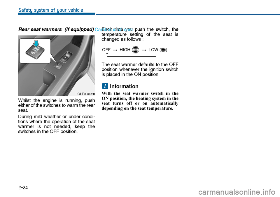 Hyundai Sonata 2016   - RHD (UK, Australia) Service Manual 2-24
Safety system of your vehicle
Rear seat warmers  (if equipped)
Whilst the engine is running, push
either of the switches to warm the rear
seat.
During mild weather or under condi-
tions where the Hyundai Sonata 2016   - RHD (UK, Australia) Service Manual 2-24
Safety system of your vehicle
Rear seat warmers  (if equipped)
Whilst the engine is running, push
either of the switches to warm the rear
seat.
During mild weather or under condi-
tions where the
