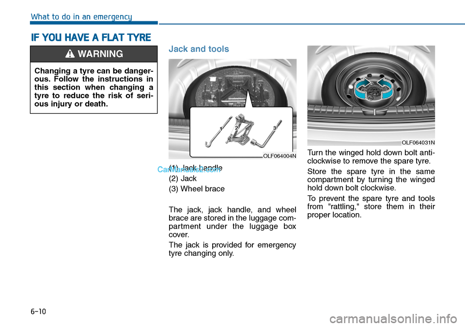 Hyundai Sonata 2016 Owners Manual - RHD (UK, Australia) 6-10
What to do in an emergency
Jack and tools
(1) Jack handle
(2) Jack
(3) Wheel brace
The jack, jack handle, and wheel
brace are stored in the luggage com-
partment under the luggage box
cover.
The Hyundai Sonata 2016 Owners Manual - RHD (UK, Australia) 6-10
What to do in an emergency
Jack and tools
(1) Jack handle
(2) Jack
(3) Wheel brace
The jack, jack handle, and wheel
brace are stored in the luggage com-
partment under the luggage box
cover.
The