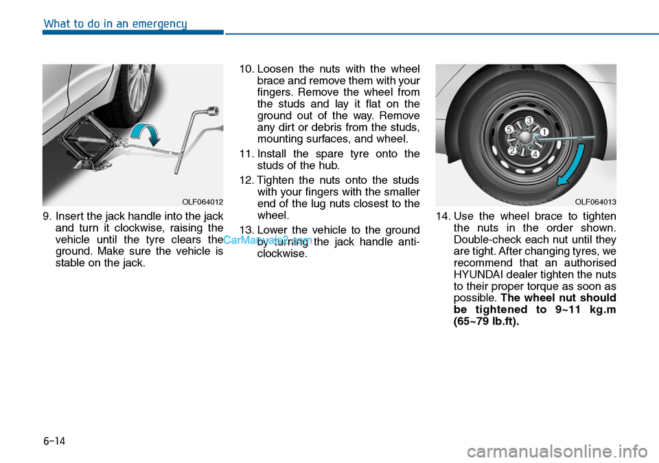 Hyundai Sonata 2016 Owners Manual - RHD (UK, Australia) 6-14
What to do in an emergency
9. Insert the jack handle into the jack
and turn it clockwise, raising the
vehicle until the tyre clears the
ground. Make sure the vehicle is
stable on the jack.10. Loo Hyundai Sonata 2016 Owners Manual - RHD (UK, Australia) 6-14
What to do in an emergency
9. Insert the jack handle into the jack
and turn it clockwise, raising the
vehicle until the tyre clears the
ground. Make sure the vehicle is
stable on the jack.10. Loo