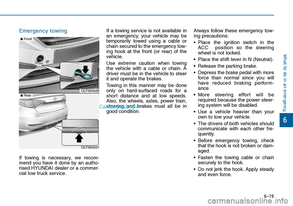 Hyundai Sonata 2016 Owners Manual - RHD (UK, Australia) 6-19
What to do in an emergency
6
Emergency towing
If towing is necessary, we recom-
mend you have it done by an autho-
rised HYUNDAI dealer or a commer-
cial tow truck service.If a towing service is Hyundai Sonata 2016 Owners Manual - RHD (UK, Australia) 6-19
What to do in an emergency
6
Emergency towing
If towing is necessary, we recom-
mend you have it done by an autho-
rised HYUNDAI dealer or a commer-
cial tow truck service.If a towing service is