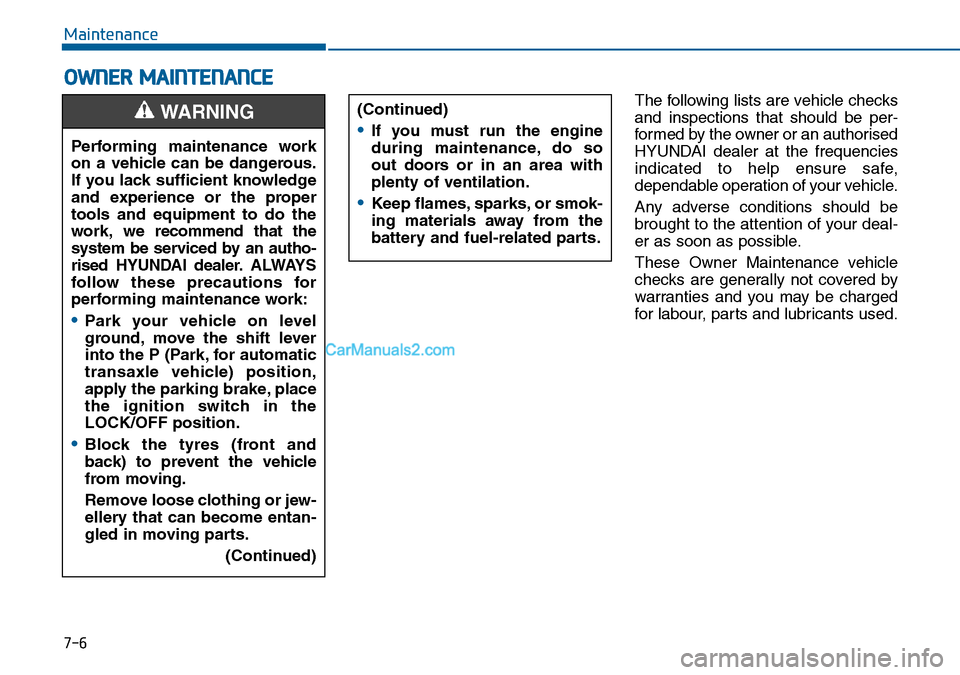 Hyundai Sonata 2016 Owners Manual - RHD (UK, Australia) 7-6
Maintenance
OWNER MAINTENANCE
The following lists are vehicle checks
and inspections that should be per-
formed by the owner or an authorised
HYUNDAI dealer at the frequencies
indicated to help en Hyundai Sonata 2016 Owners Manual - RHD (UK, Australia) 7-6
Maintenance
OWNER MAINTENANCE
The following lists are vehicle checks
and inspections that should be per-
formed by the owner or an authorised
HYUNDAI dealer at the frequencies
indicated to help en