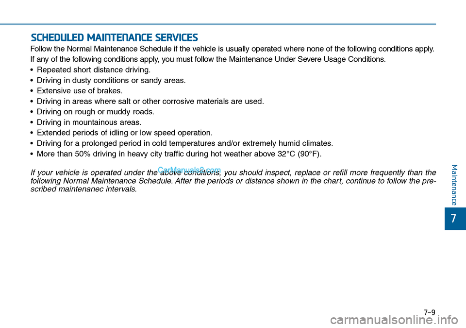 Hyundai Sonata 2016 Owners Manual - RHD (UK, Australia) 7-9
7
Maintenance
SCHEDULED MAINTENANCE SERVICES
Follow the Normal Maintenance Schedule if the vehicle is usually operated where none of the following conditions apply.
If any of the following conditi Hyundai Sonata 2016 Owners Manual - RHD (UK, Australia) 7-9
7
Maintenance
SCHEDULED MAINTENANCE SERVICES
Follow the Normal Maintenance Schedule if the vehicle is usually operated where none of the following conditions apply.
If any of the following conditi