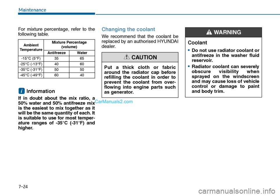 Hyundai Sonata 2016 Owners Manual - RHD (UK, Australia) 7-24
Maintenance
For mixture percentage, refer to the
following table.
Information
If in doubt about the mix ratio, a
50% water and 50% antifreeze mix
is the easiest to mix together as it
will be the Hyundai Sonata 2016 Owners Manual - RHD (UK, Australia) 7-24
Maintenance
For mixture percentage, refer to the
following table.
Information
If in doubt about the mix ratio, a
50% water and 50% antifreeze mix
is the easiest to mix together as it
will be the