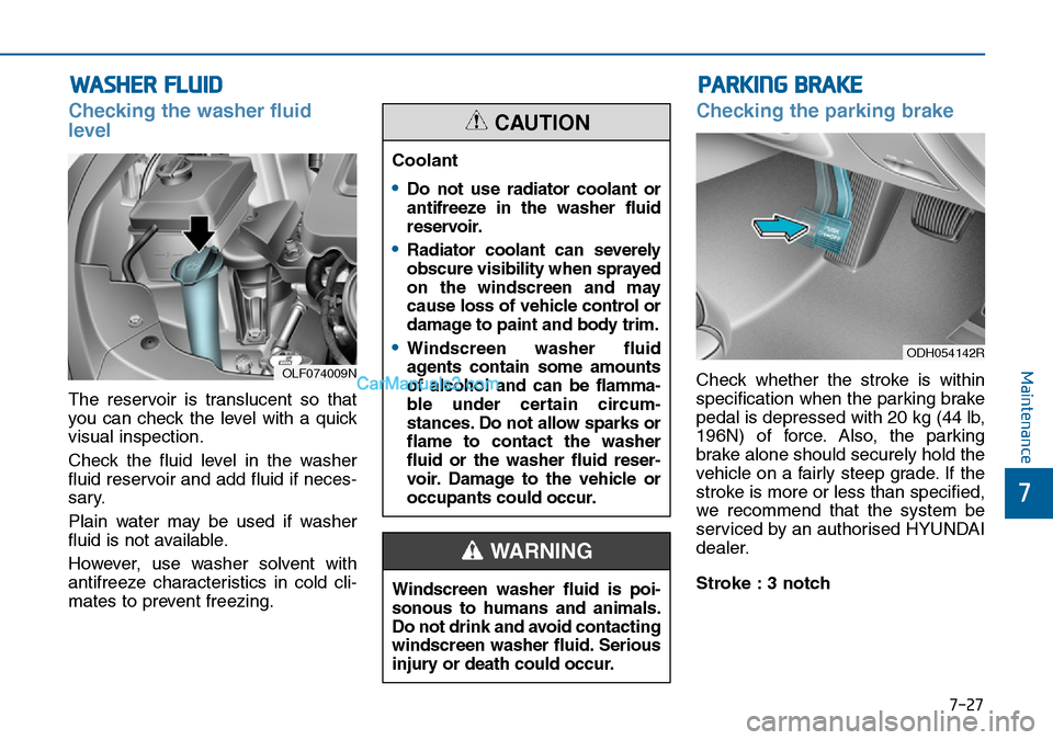 Hyundai Sonata 2016 Owners Manual - RHD (UK, Australia) 7-27
7
Maintenance
WASHER FLUID
Checking the washer fluid
level
The reservoir is translucent so that
you can check the level with a quick
visual inspection.
Check the fluid level in the washer
fluid Hyundai Sonata 2016 Owners Manual - RHD (UK, Australia) 7-27
7
Maintenance
WASHER FLUID
Checking the washer fluid
level
The reservoir is translucent so that
you can check the level with a quick
visual inspection.
Check the fluid level in the washer
fluid