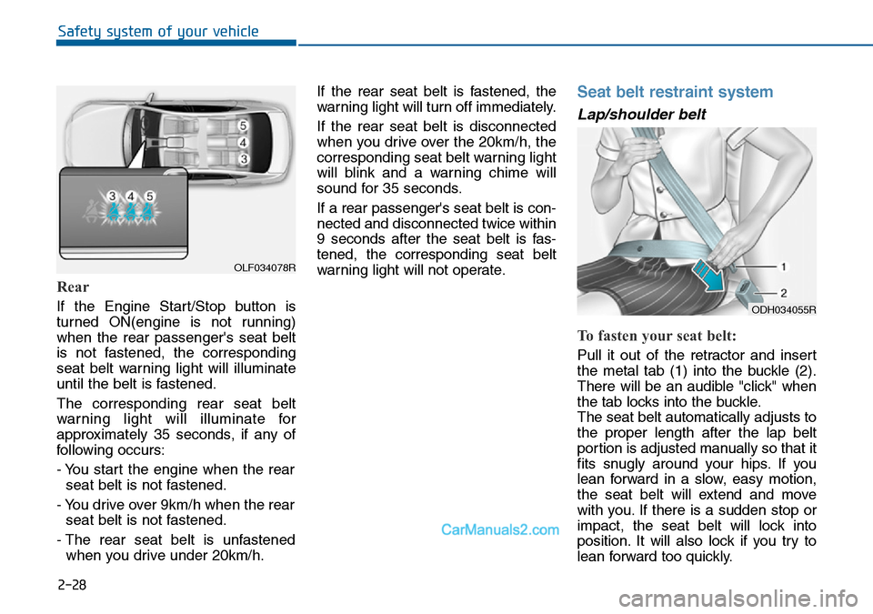 Hyundai Sonata 2016   - RHD (UK, Australia) Service Manual 2-28
Rear
If the Engine Start/Stop button is
turned ON(engine is not running)
when the rear passengers seat belt
is not fastened, the corresponding
seat belt warning light will illuminate
until the b Hyundai Sonata 2016   - RHD (UK, Australia) Service Manual 2-28
Rear
If the Engine Start/Stop button is
turned ON(engine is not running)
when the rear passengers seat belt
is not fastened, the corresponding
seat belt warning light will illuminate
until the b