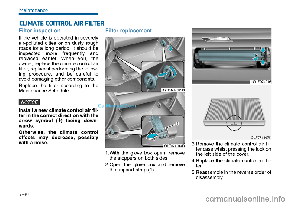 Hyundai Sonata 2016 Owners Manual - RHD (UK, Australia) 7-30
Maintenance
CLIMATE CONTROL AIR FILTER
Filter inspection
If the vehicle is operated in severely
air-polluted cities or on dusty rough
roads for a long period, it should be
inspected more frequent Hyundai Sonata 2016 Owners Manual - RHD (UK, Australia) 7-30
Maintenance
CLIMATE CONTROL AIR FILTER
Filter inspection
If the vehicle is operated in severely
air-polluted cities or on dusty rough
roads for a long period, it should be
inspected more frequent