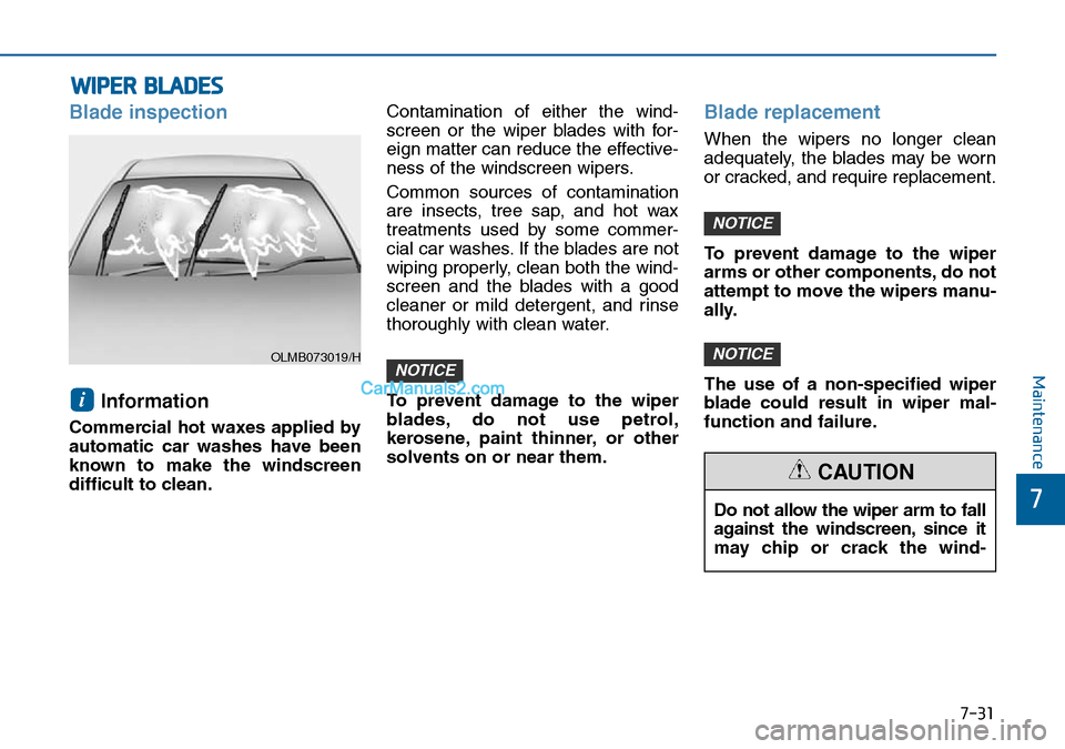 Hyundai Sonata 2016 Owners Manual - RHD (UK, Australia) 7-31
7
Maintenance
Do not allow the wiper arm to fall
against the windscreen, since it
may chip or crack the wind-
CAUTION
WIPER BLADES
Blade inspection
Information
Commercial hot waxes applied by
au Hyundai Sonata 2016 Owners Manual - RHD (UK, Australia) 7-31
7
Maintenance
Do not allow the wiper arm to fall
against the windscreen, since it
may chip or crack the wind-
CAUTION
WIPER BLADES
Blade inspection
Information
Commercial hot waxes applied by
au