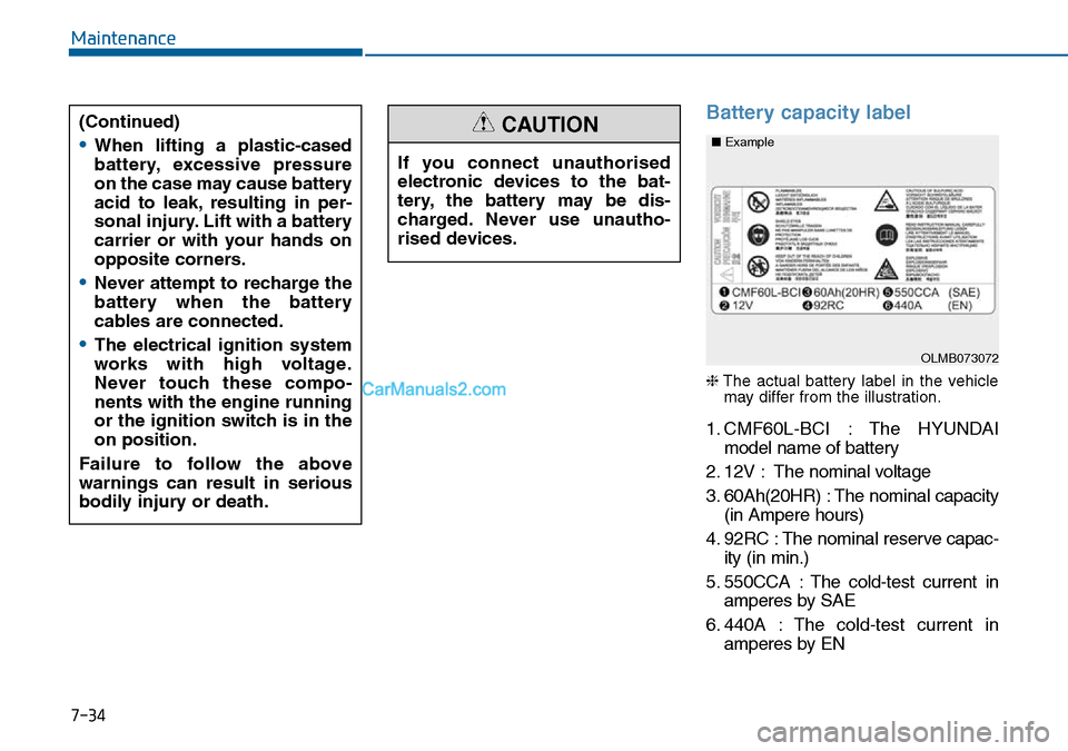 Hyundai Sonata 2016 Owners Manual - RHD (UK, Australia) 7-34
Maintenance
Battery capacity label
❈The actual battery label in the vehicle
may differ from the illustration.
1. CMF60L-BCI : The HYUNDAI
model name of battery
2. 12V : The nominal voltage
3. Hyundai Sonata 2016 Owners Manual - RHD (UK, Australia) 7-34
Maintenance
Battery capacity label
❈The actual battery label in the vehicle
may differ from the illustration.
1. CMF60L-BCI : The HYUNDAI
model name of battery
2. 12V : The nominal voltage
3.