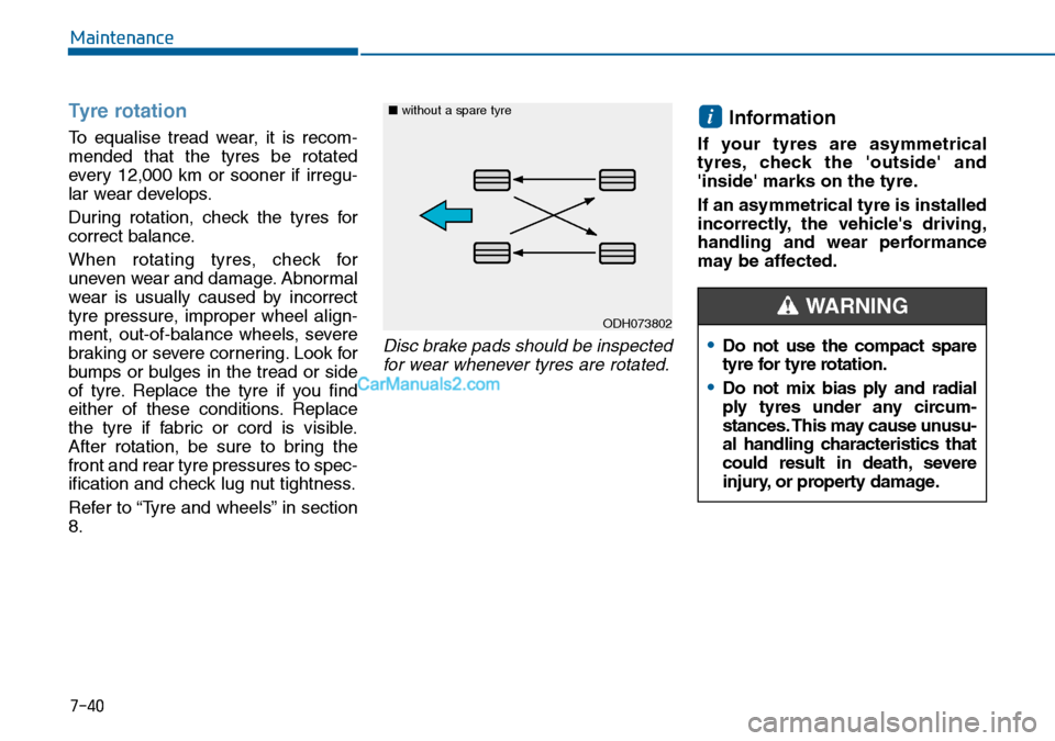 Hyundai Sonata 2016 Owners Manual - RHD (UK, Australia) 7-40
Maintenance
Tyre rotation
To equalise tread wear, it is recom-
mended that the tyres be rotated
every 12,000 km or sooner if irregu-
lar wear develops.
During rotation, check the tyres for
corre Hyundai Sonata 2016 Owners Manual - RHD (UK, Australia) 7-40
Maintenance
Tyre rotation
To equalise tread wear, it is recom-
mended that the tyres be rotated
every 12,000 km or sooner if irregu-
lar wear develops.
During rotation, check the tyres for
corre