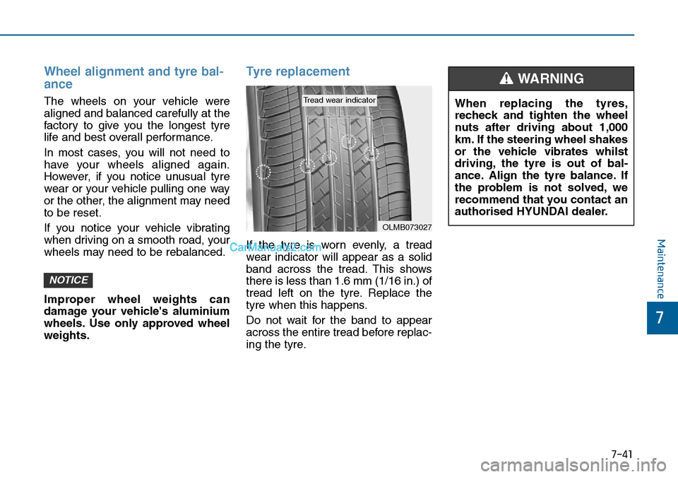 Hyundai Sonata 2016  Owners Manual - RHD (UK, Australia) 7-41
7
Maintenance
Wheel alignment and tyre bal-
ance  
The wheels on your vehicle were
aligned and balanced carefully at the
factory to give you the longest tyre
life and best overall performance.
In