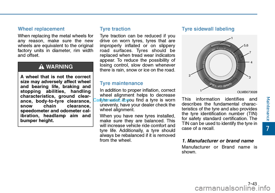 Hyundai Sonata 2016 Owners Manual - RHD (UK, Australia) 7-43
7
Maintenance
Wheel replacement
When replacing the metal wheels for
any reason, make sure the new
wheels are equivalent to the original
factory units in diameter, rim width
and offset.
Tyre trac Hyundai Sonata 2016 Owners Manual - RHD (UK, Australia) 7-43
7
Maintenance
Wheel replacement
When replacing the metal wheels for
any reason, make sure the new
wheels are equivalent to the original
factory units in diameter, rim width
and offset.
Tyre trac