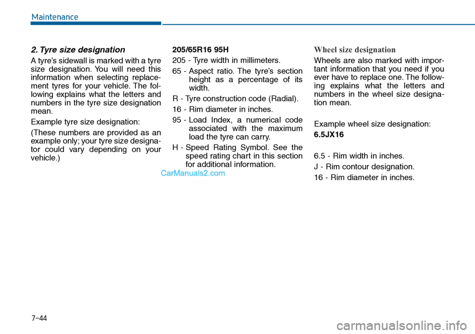 Hyundai Sonata 2016 Owners Manual - RHD (UK, Australia) 7-44
Maintenance
2. Tyre size designation
A tyre’s sidewall is marked with a tyre
size designation. You will need this
information when selecting replace-
ment tyres for your vehicle. The fol-
low Hyundai Sonata 2016 Owners Manual - RHD (UK, Australia) 7-44
Maintenance
2. Tyre size designation
A tyre’s sidewall is marked with a tyre
size designation. You will need this
information when selecting replace-
ment tyres for your vehicle. The fol-
low