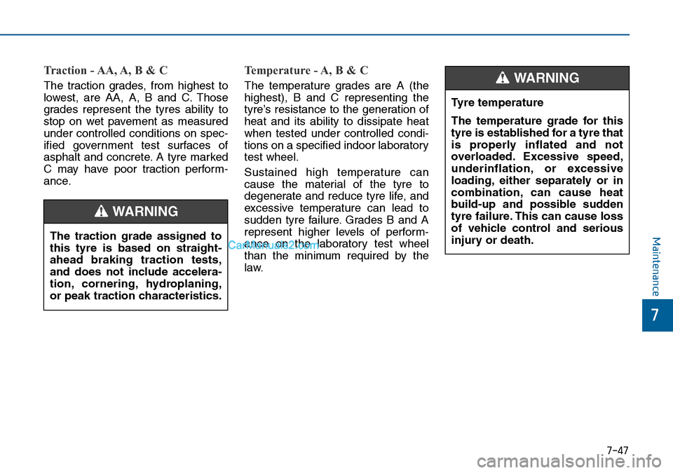Hyundai Sonata 2016 Owners Manual - RHD (UK, Australia) 7-47
7
Maintenance
Traction - AA, A, B & C
The traction grades, from highest to
lowest, are AA, A, B and C. Those
grades represent the tyres ability to
stop on wet pavement as measured
under controll Hyundai Sonata 2016 Owners Manual - RHD (UK, Australia) 7-47
7
Maintenance
Traction - AA, A, B & C
The traction grades, from highest to
lowest, are AA, A, B and C. Those
grades represent the tyres ability to
stop on wet pavement as measured
under controll
