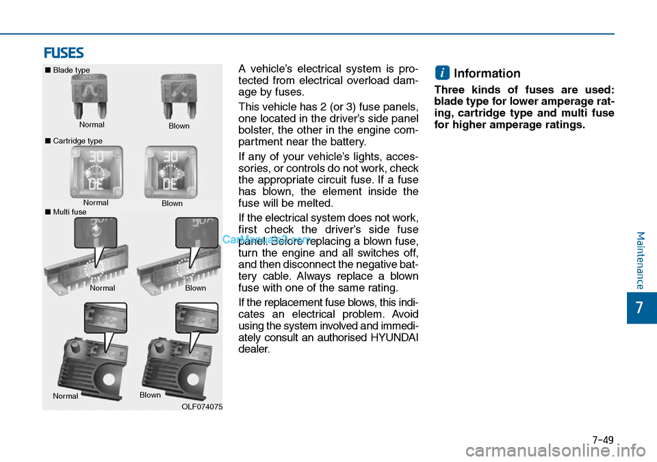 Hyundai Sonata 2016 Owners Manual - RHD (UK, Australia) 7-49
7
Maintenance
FUSES
A vehicle’s electrical system is pro-
tected from electrical overload dam-
age by fuses.
This vehicle has 2 (or 3) fuse panels,
one located in the driver’s side panel
bols Hyundai Sonata 2016 Owners Manual - RHD (UK, Australia) 7-49
7
Maintenance
FUSES
A vehicle’s electrical system is pro-
tected from electrical overload dam-
age by fuses.
This vehicle has 2 (or 3) fuse panels,
one located in the driver’s side panel
bols