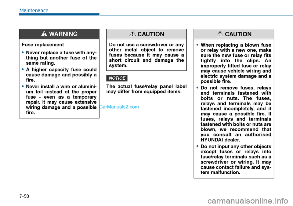 Hyundai Sonata 2016 Owners Manual - RHD (UK, Australia) 7-50
Maintenance
The actual fuse/relay panel label
may differ from equipped items.
NOTICE
Fuse replacement
•Never replace a fuse with any-
thing but another fuse of the
same rating.
•A higher capa Hyundai Sonata 2016 Owners Manual - RHD (UK, Australia) 7-50
Maintenance
The actual fuse/relay panel label
may differ from equipped items.
NOTICE
Fuse replacement
•Never replace a fuse with any-
thing but another fuse of the
same rating.
•A higher capa