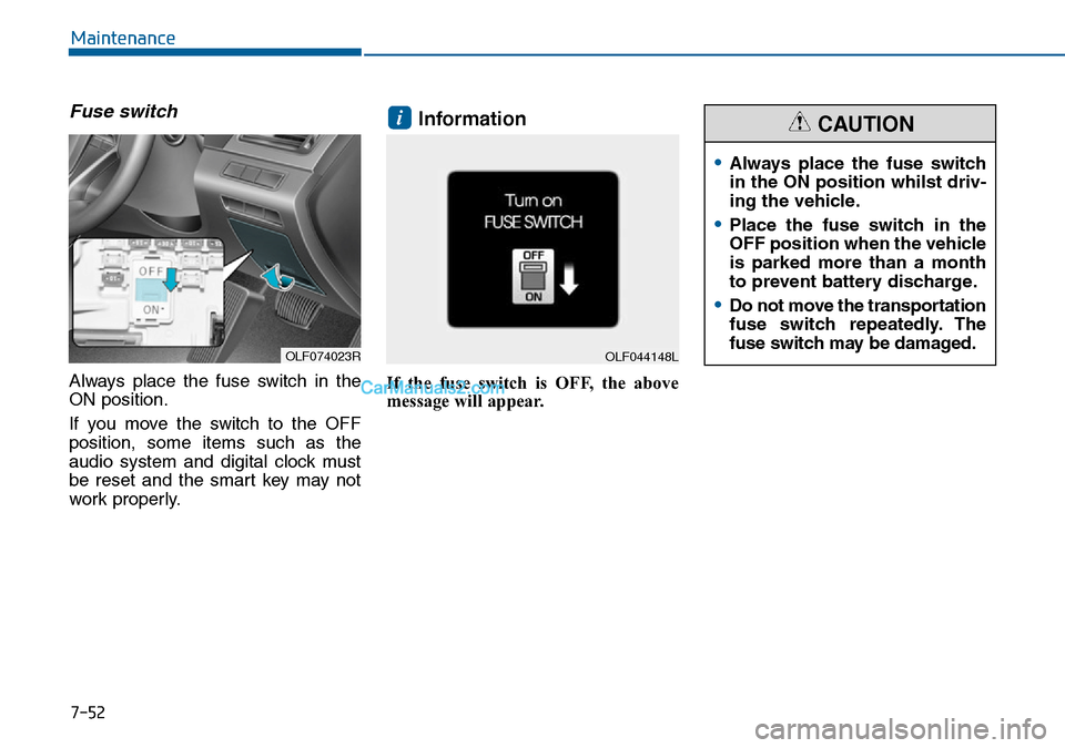 Hyundai Sonata 2016 Owners Manual - RHD (UK, Australia) 7-52
Maintenance
Fuse switch
Always place the fuse switch in the
ON position.
If you move the switch to the OFF
position, some items such as the
audio system and digital clock must
be reset and the sm Hyundai Sonata 2016 Owners Manual - RHD (UK, Australia) 7-52
Maintenance
Fuse switch
Always place the fuse switch in the
ON position.
If you move the switch to the OFF
position, some items such as the
audio system and digital clock must
be reset and the sm