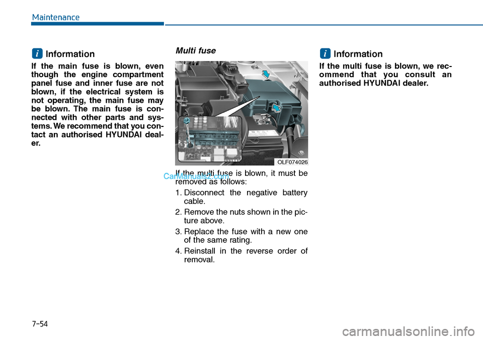 Hyundai Sonata 2016  Owners Manual - RHD (UK, Australia) 7-54
Maintenance
Information
If the main fuse is blown, even
though the engine compartment
panel fuse and inner fuse are not
blown, if the electrical system is
not operating, the main fuse may
be blow