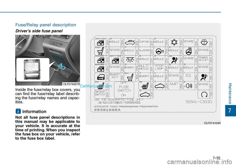 Hyundai Sonata 2016  Owners Manual - RHD (UK, Australia) 7-55
7
Maintenance
Fuse/Relay panel description
Driver’s side fuse panel
Inside the fuse/relay box covers, you
can find the fuse/relay label describ-
ing the fuse/relay names and capac-
ities.
Infor