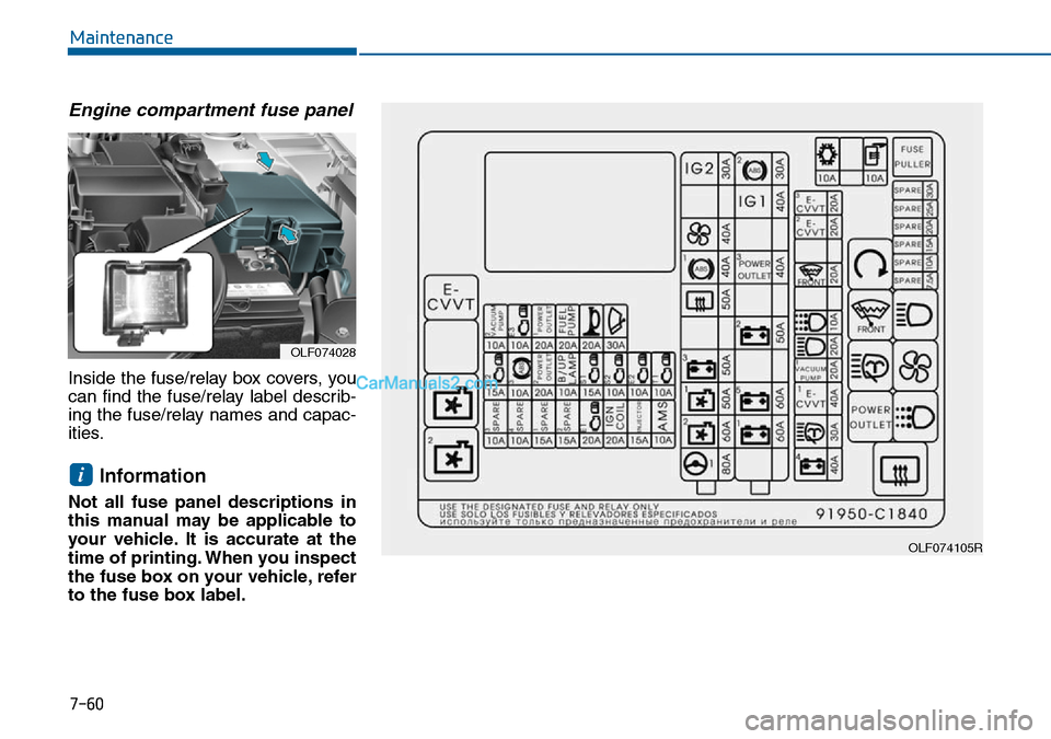 Hyundai Sonata 2016 Owners Manual - RHD (UK, Australia) 7-60
Maintenance
Engine compartment fuse panel
Inside the fuse/relay box covers, you
can find the fuse/relay label describ-
ing the fuse/relay names and capac-
ities.
Information
Not all fuse panel d Hyundai Sonata 2016 Owners Manual - RHD (UK, Australia) 7-60
Maintenance
Engine compartment fuse panel
Inside the fuse/relay box covers, you
can find the fuse/relay label describ-
ing the fuse/relay names and capac-
ities.
Information
Not all fuse panel d