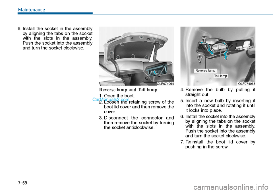 Hyundai Sonata 2016 Owners Manual - RHD (UK, Australia) 7-68
Maintenance
6. Install the socket in the assembly
by aligning the tabs on the socket
with the slots in the assembly.
Push the socket into the assembly
and turn the socket clockwise.
Reverse lamp Hyundai Sonata 2016 Owners Manual - RHD (UK, Australia) 7-68
Maintenance
6. Install the socket in the assembly
by aligning the tabs on the socket
with the slots in the assembly.
Push the socket into the assembly
and turn the socket clockwise.
Reverse lamp