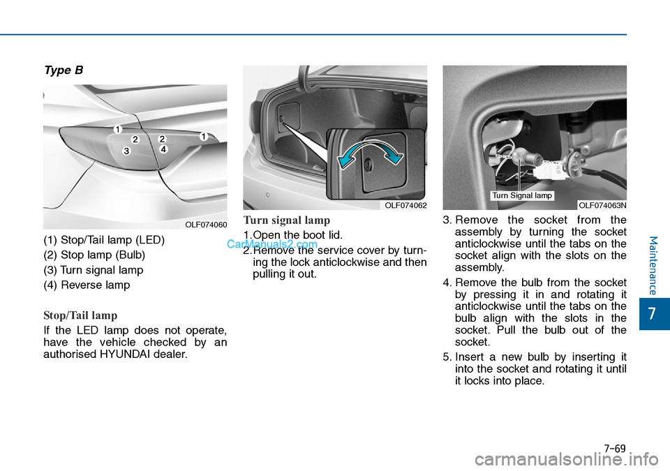 Hyundai Sonata 2016 Owners Manual - RHD (UK, Australia) 7-69
7
Maintenance
Type B
(1) Stop/Tail lamp (LED)
(2) Stop lamp (Bulb)
(3) Turn signal lamp
(4) Reverse lamp
Stop/Tail lamp
If the LED lamp does not operate,
have the vehicle checked by an
authori Hyundai Sonata 2016 Owners Manual - RHD (UK, Australia) 7-69
7
Maintenance
Type B
(1) Stop/Tail lamp (LED)
(2) Stop lamp (Bulb)
(3) Turn signal lamp
(4) Reverse lamp
Stop/Tail lamp
If the LED lamp does not operate,
have the vehicle checked by an
authori