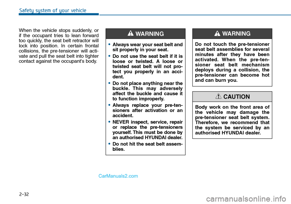 Hyundai Sonata 2016   - RHD (UK, Australia) Service Manual 2-32
Safety system of your vehicle
When the vehicle stops suddenly, or
if the occupant tries to lean forward
too quickly, the seat belt retractor will
lock into position. In certain frontal
collisions Hyundai Sonata 2016   - RHD (UK, Australia) Service Manual 2-32
Safety system of your vehicle
When the vehicle stops suddenly, or
if the occupant tries to lean forward
too quickly, the seat belt retractor will
lock into position. In certain frontal
collisions