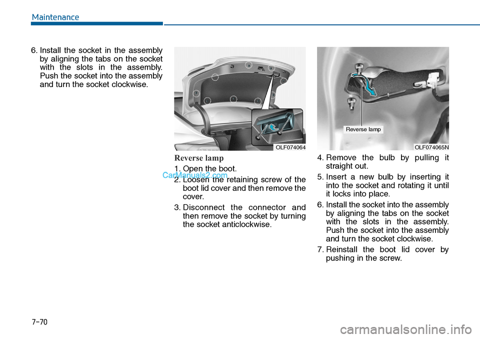 Hyundai Sonata 2016 Owners Manual - RHD (UK, Australia) 7-70
Maintenance
6. Install the socket in the assembly
by aligning the tabs on the socket
with the slots in the assembly.
Push the socket into the assembly
and turn the socket clockwise.
Reverse lamp Hyundai Sonata 2016 Owners Manual - RHD (UK, Australia) 7-70
Maintenance
6. Install the socket in the assembly
by aligning the tabs on the socket
with the slots in the assembly.
Push the socket into the assembly
and turn the socket clockwise.
Reverse lamp