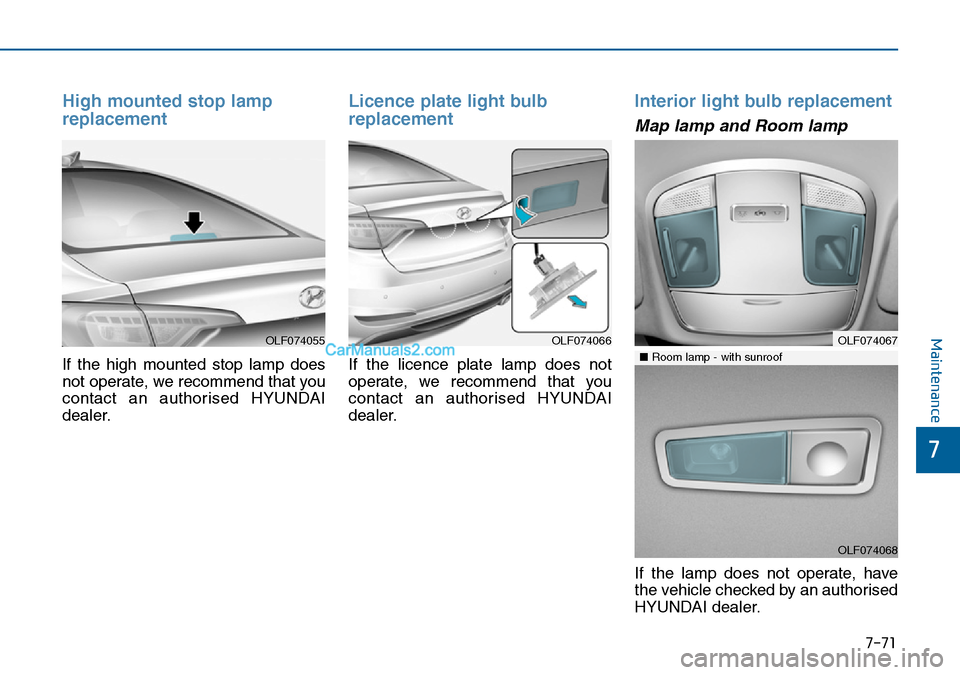 Hyundai Sonata 2016 Owners Manual - RHD (UK, Australia) 7-71
7
Maintenance
High mounted stop lamp
replacement
If the high mounted stop lamp does
not operate, we recommend that you
contact an authorised HYUNDAI
dealer.
Licence plate light bulb
replacement
Hyundai Sonata 2016 Owners Manual - RHD (UK, Australia) 7-71
7
Maintenance
High mounted stop lamp
replacement
If the high mounted stop lamp does
not operate, we recommend that you
contact an authorised HYUNDAI
dealer.
Licence plate light bulb
replacement
