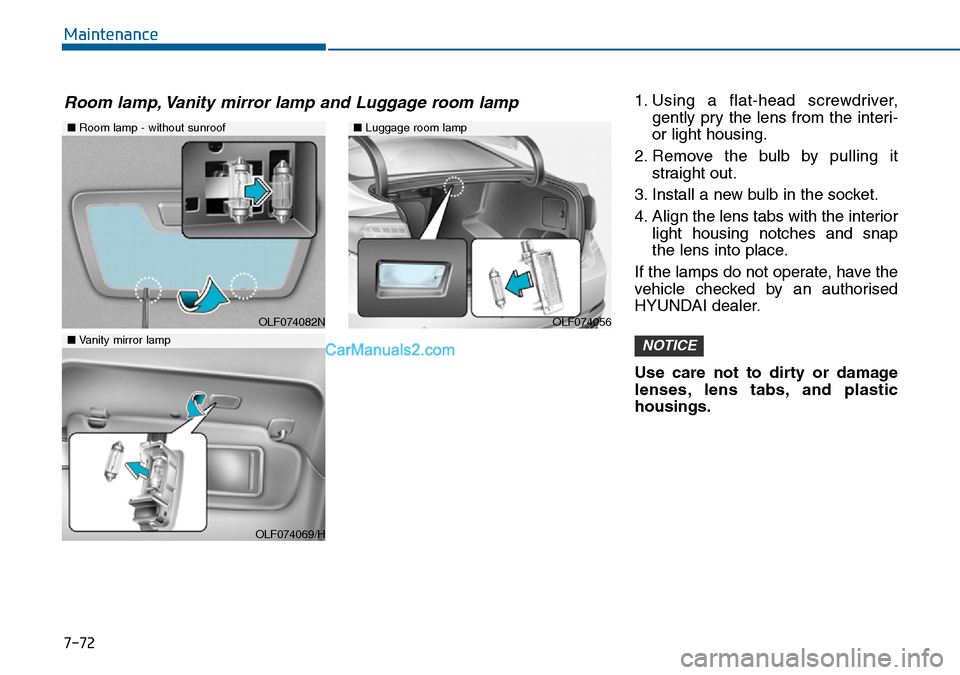 Hyundai Sonata 2016 Owners Manual - RHD (UK, Australia) 7-72
Maintenance
1. Using a flat-head screwdriver,
gently pry the lens from the interi-
or light housing.
2. Remove the bulb by pulling it
straight out.
3. Install a new bulb in the socket.
4. Align t Hyundai Sonata 2016 Owners Manual - RHD (UK, Australia) 7-72
Maintenance
1. Using a flat-head screwdriver,
gently pry the lens from the interi-
or light housing.
2. Remove the bulb by pulling it
straight out.
3. Install a new bulb in the socket.
4. Align t