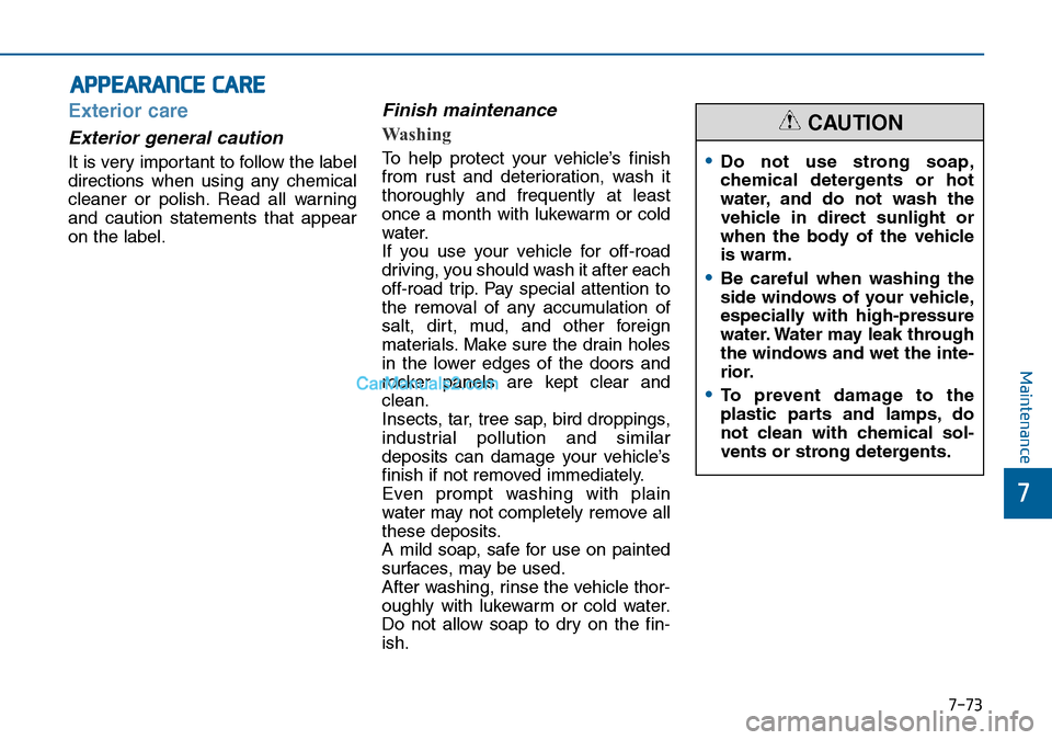 Hyundai Sonata 2016 Owners Manual - RHD (UK, Australia) 7-73
7
Maintenance
APPEARANCE CARE
Exterior care
Exterior general caution
It is very important to follow the label
directions when using any chemical
cleaner or polish. Read all warning
and caution s Hyundai Sonata 2016 Owners Manual - RHD (UK, Australia) 7-73
7
Maintenance
APPEARANCE CARE
Exterior care
Exterior general caution
It is very important to follow the label
directions when using any chemical
cleaner or polish. Read all warning
and caution s