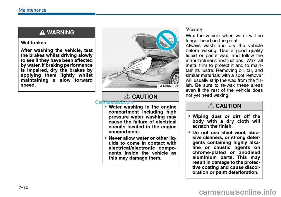 Hyundai Sonata 2016  Owners Manual - RHD (UK, Australia) 7-74
Maintenance
Waxing
Wax the vehicle when water will no
longer bead on the paint.
Always wash and dry the vehicle
before waxing. Use a good quality
liquid or paste wax, and follow the
manufacturer�