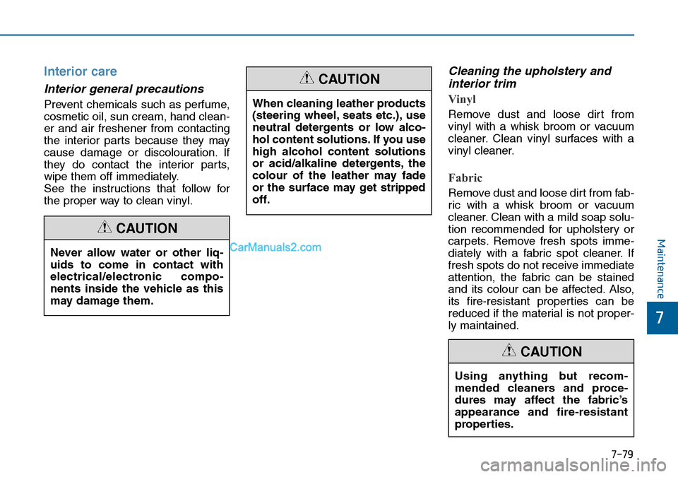 Hyundai Sonata 2016 Owners Manual - RHD (UK, Australia) 7-79
7
Maintenance
Interior care
Interior general precautions
Prevent chemicals such as perfume,
cosmetic oil, sun cream, hand clean-
er and air freshener from contacting
the interior parts because t Hyundai Sonata 2016 Owners Manual - RHD (UK, Australia) 7-79
7
Maintenance
Interior care
Interior general precautions
Prevent chemicals such as perfume,
cosmetic oil, sun cream, hand clean-
er and air freshener from contacting
the interior parts because t